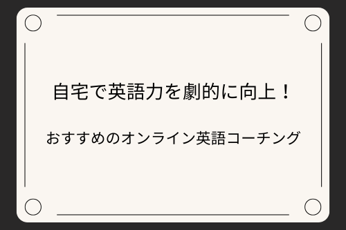 自宅で英語力を劇的に向上！おすすめのオンライン英語コーチング