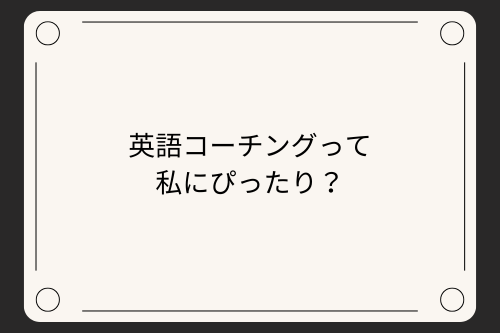 英語コーチングって私にぴったり？